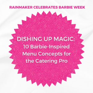 Rainmaker Celebrates Barbie Week: Dishing Up Magic: 10 Barbie-Inspired Menu Concepts for the Catering Pro